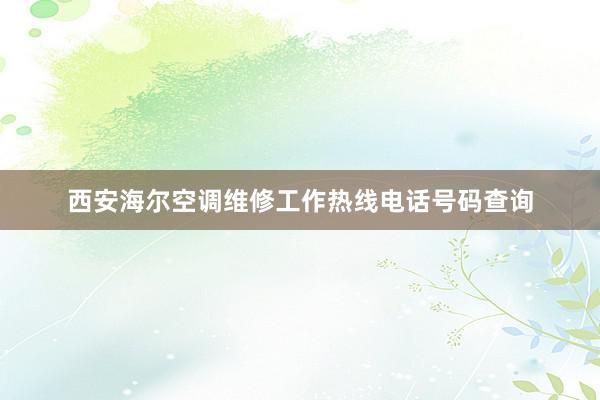 西安海尔空调维修工作热线电话号码查询